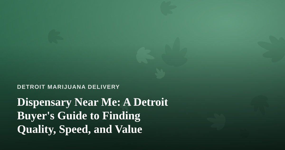 Dispensary Near Me: A Detroit Buyer’s Guide to Finding Quality, Speed, and Value