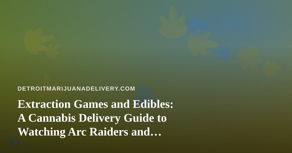 Extraction Games and Edibles: A Cannabis Delivery Guide to Watching Arc Raiders and Wardogs on Twitch