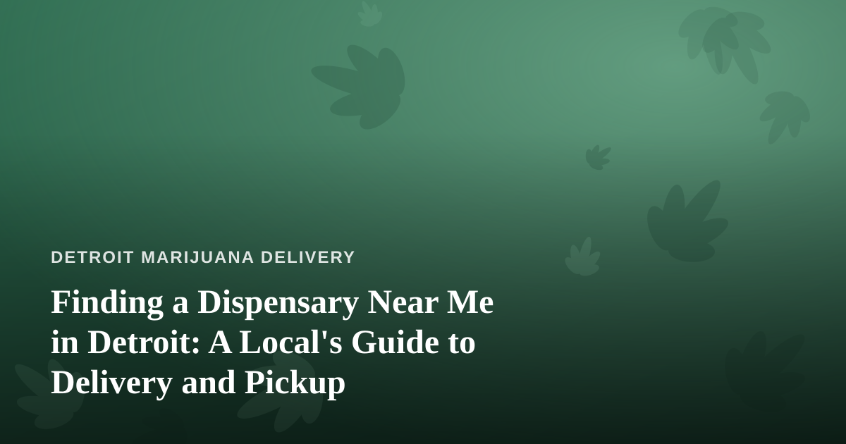Finding a Dispensary Near Me in Detroit: A Local’s Guide to Delivery and Pickup