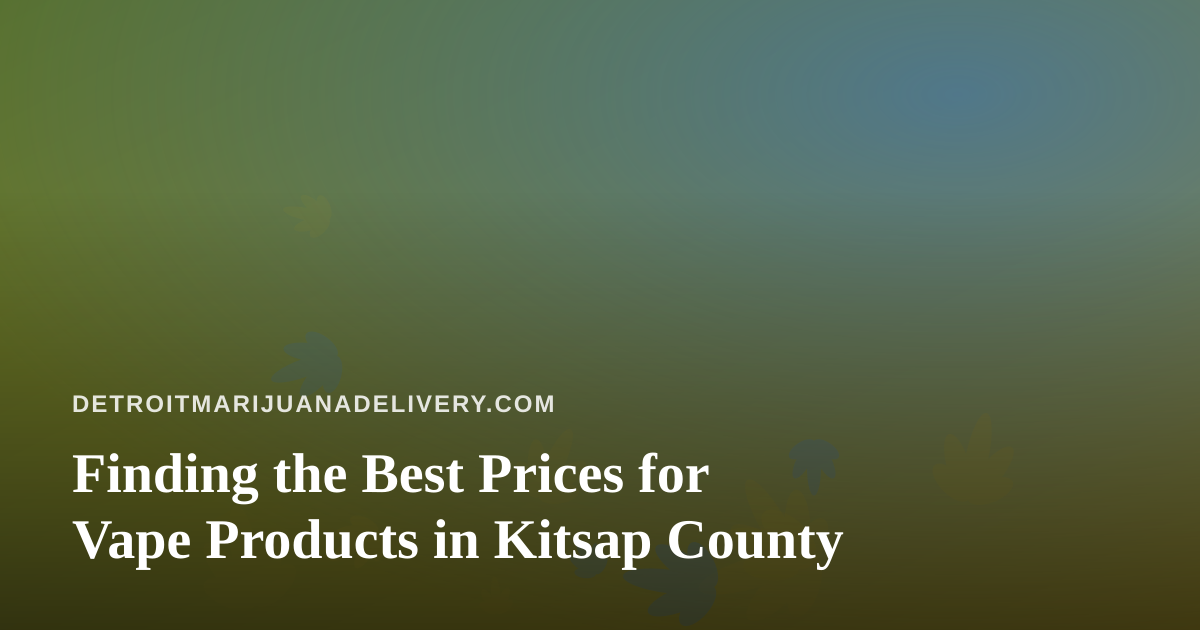 Finding the Best Prices for Vape Products in Kitsap County