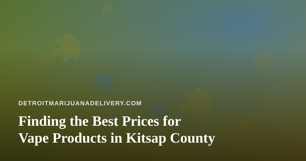Finding the Best Prices for Vape Products in Kitsap County