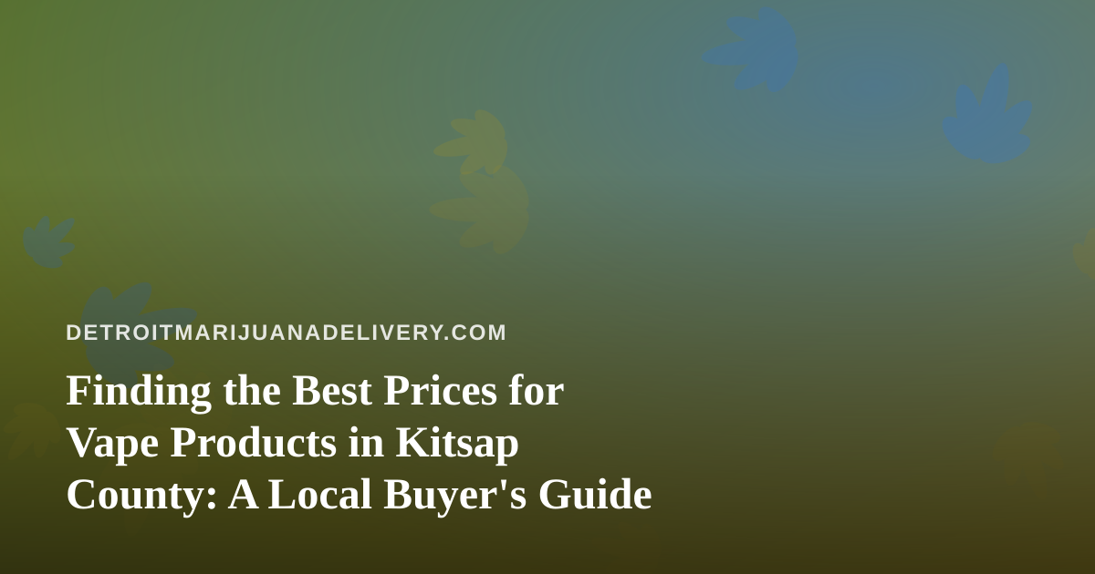 Finding the Best Prices for Vape Products in Kitsap County: A Local Buyer’s Guide