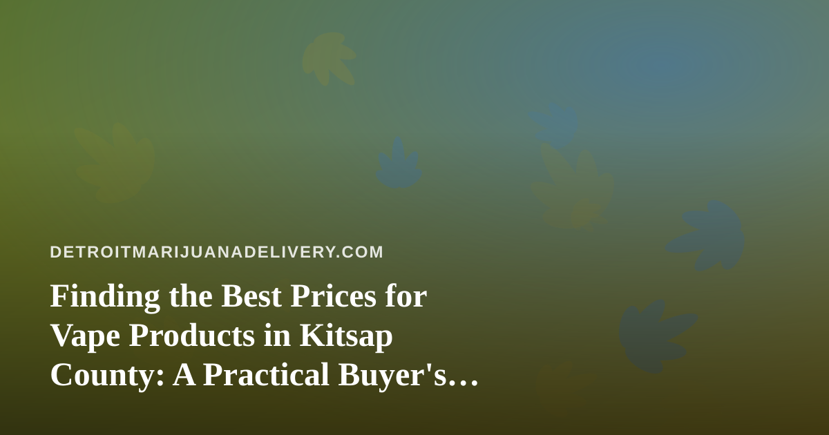Finding the Best Prices for Vape Products in Kitsap County: A Practical Buyer’s Guide