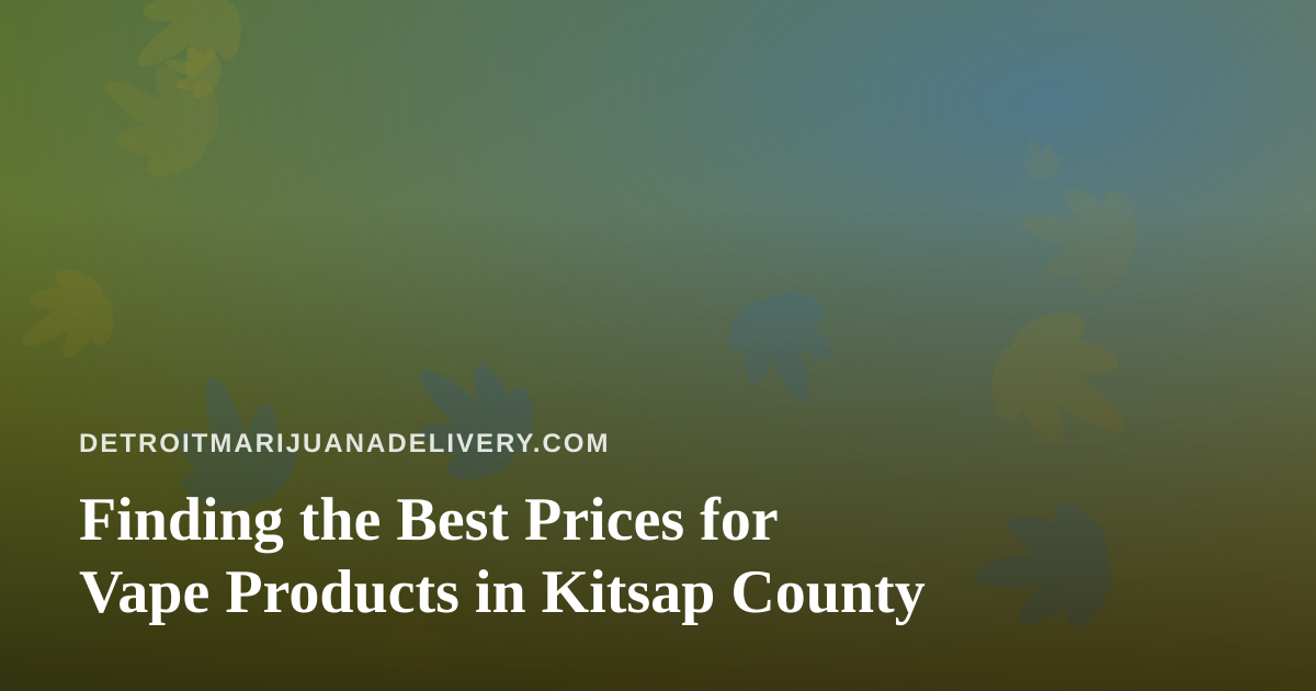 Finding the Best Prices for Vape Products in Kitsap County