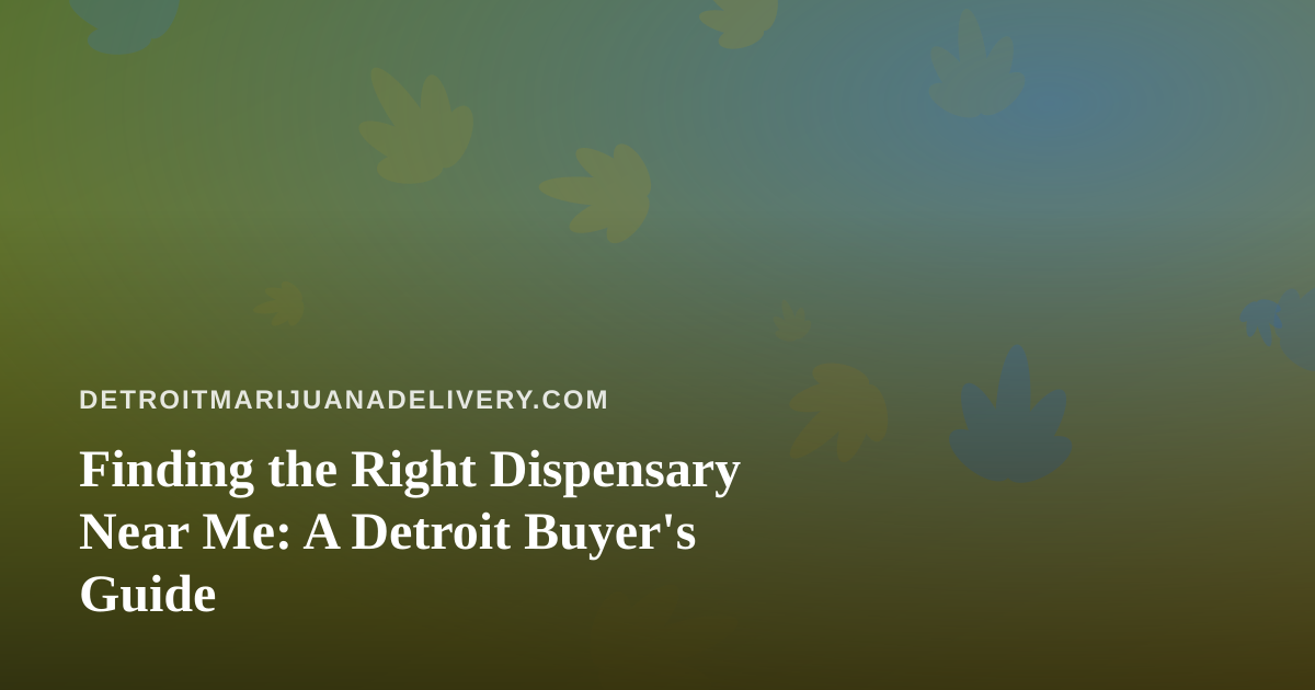 Finding the Right Dispensary Near Me: A Detroit Buyer’s Guide