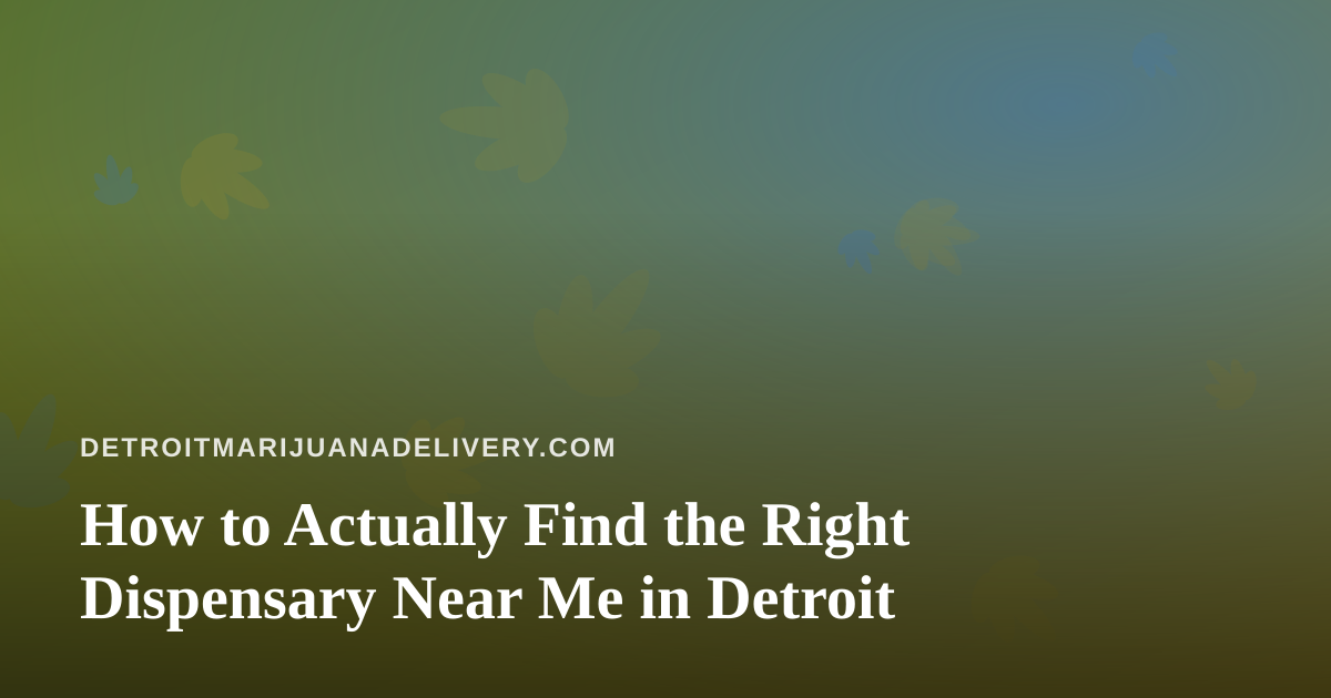 How to Actually Find the Right Dispensary Near Me in Detroit