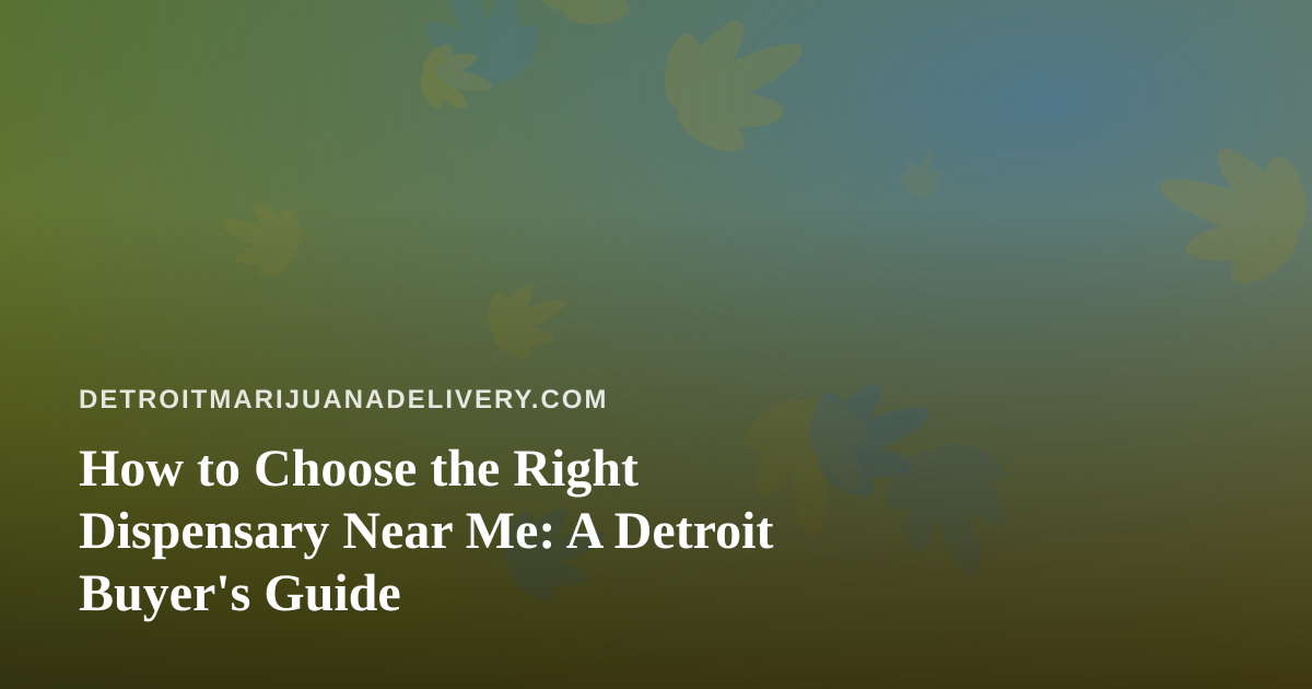 How to Choose the Right Dispensary Near Me: A Detroit Buyer’s Guide