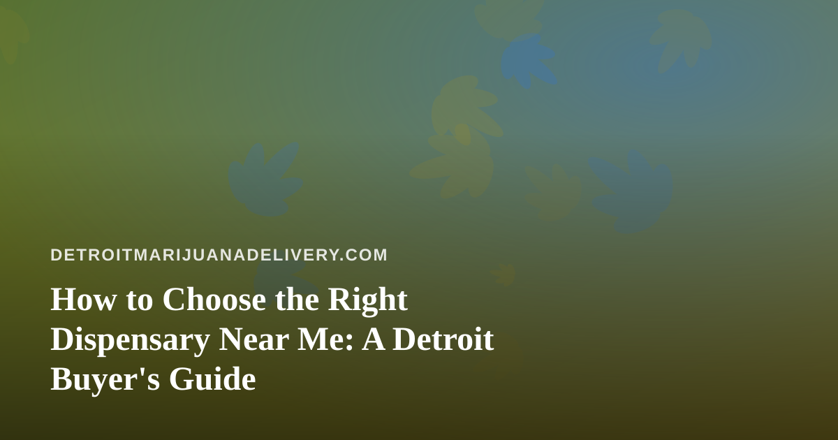 How to Choose the Right Dispensary Near Me: A Detroit Buyer’s Guide