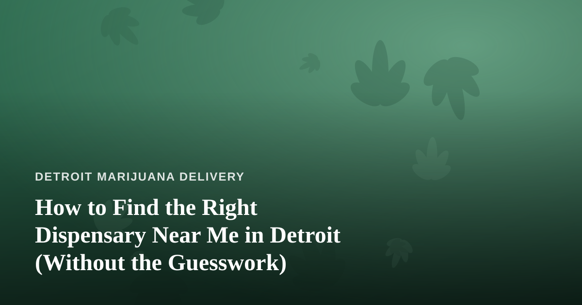 How to Find the Right Dispensary Near Me in Detroit (Without the Guesswork)