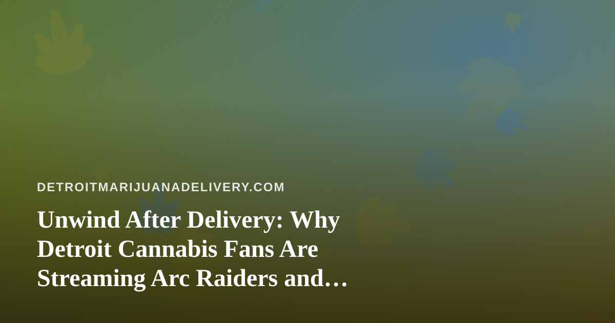 Unwind After Delivery: Why Detroit Cannabis Fans Are Streaming Arc Raiders and Wardogs