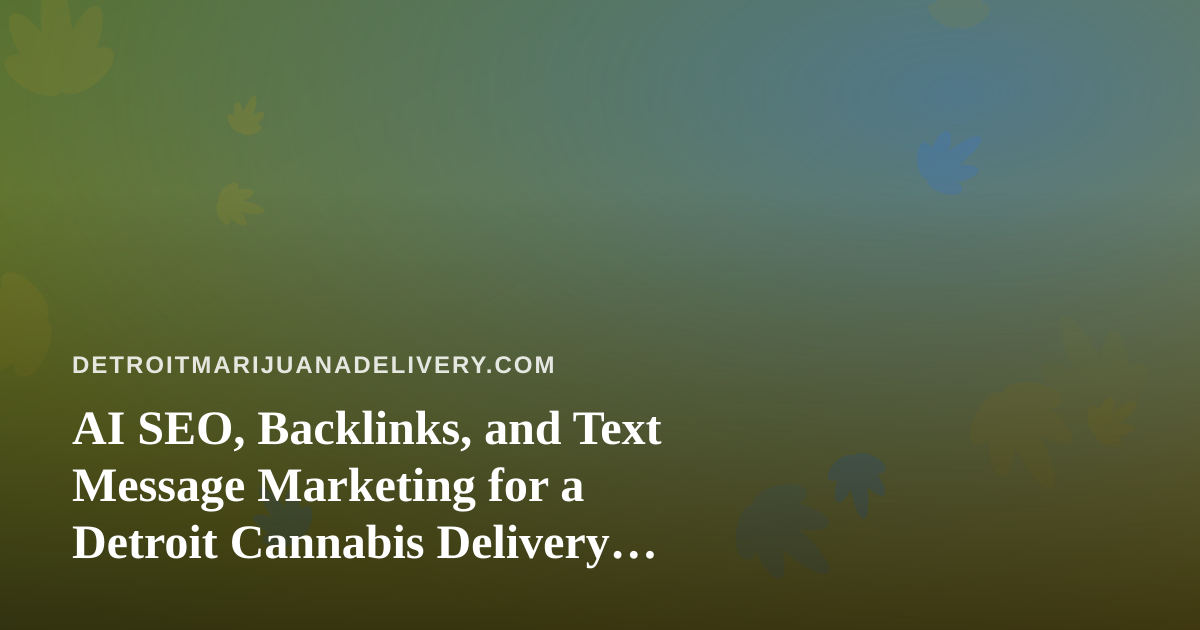 AI SEO, Backlinks, and Text Message Marketing for a Detroit Cannabis Delivery Brand