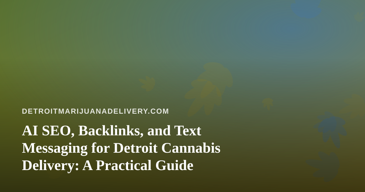 AI SEO, Backlinks, and Text Messaging for Detroit Cannabis Delivery: A Practical Guide