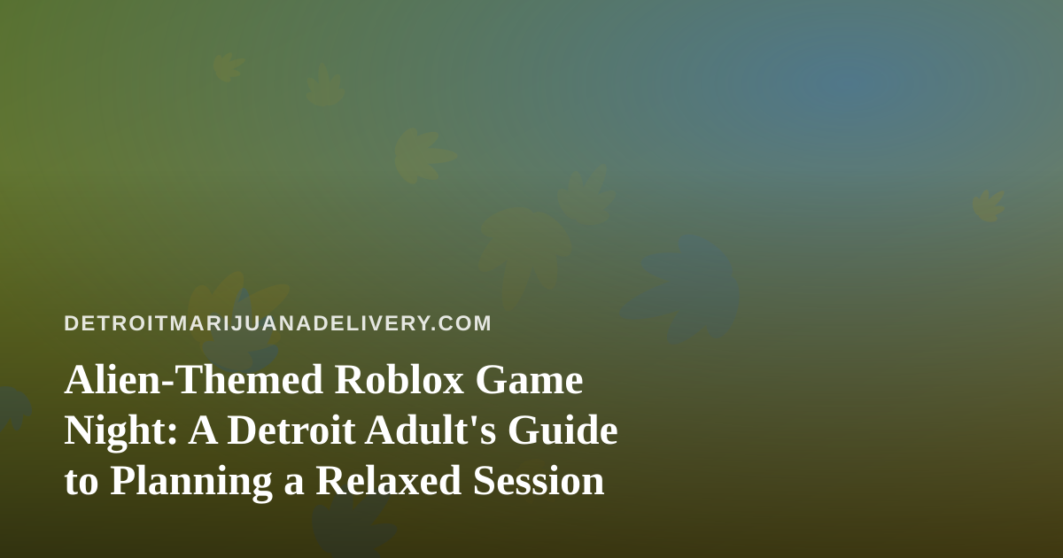 Alien-Themed Roblox Game Night: A Detroit Adult’s Guide to Planning a Relaxed Session