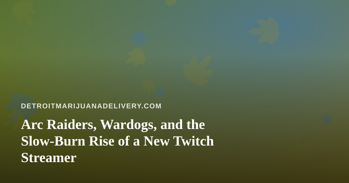 Arc Raiders, Wardogs, and the Slow-Burn Rise of a New Twitch Streamer