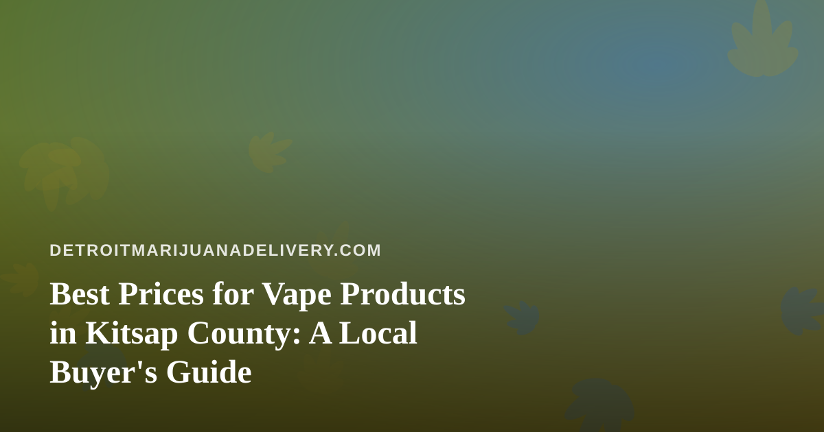 Best Prices for Vape Products in Kitsap County: A Local Buyer’s Guide
