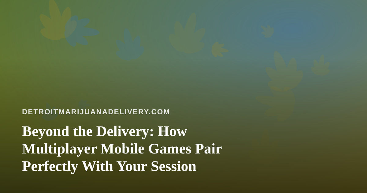 Beyond the Delivery: How Multiplayer Mobile Games Pair Perfectly With Your Session
