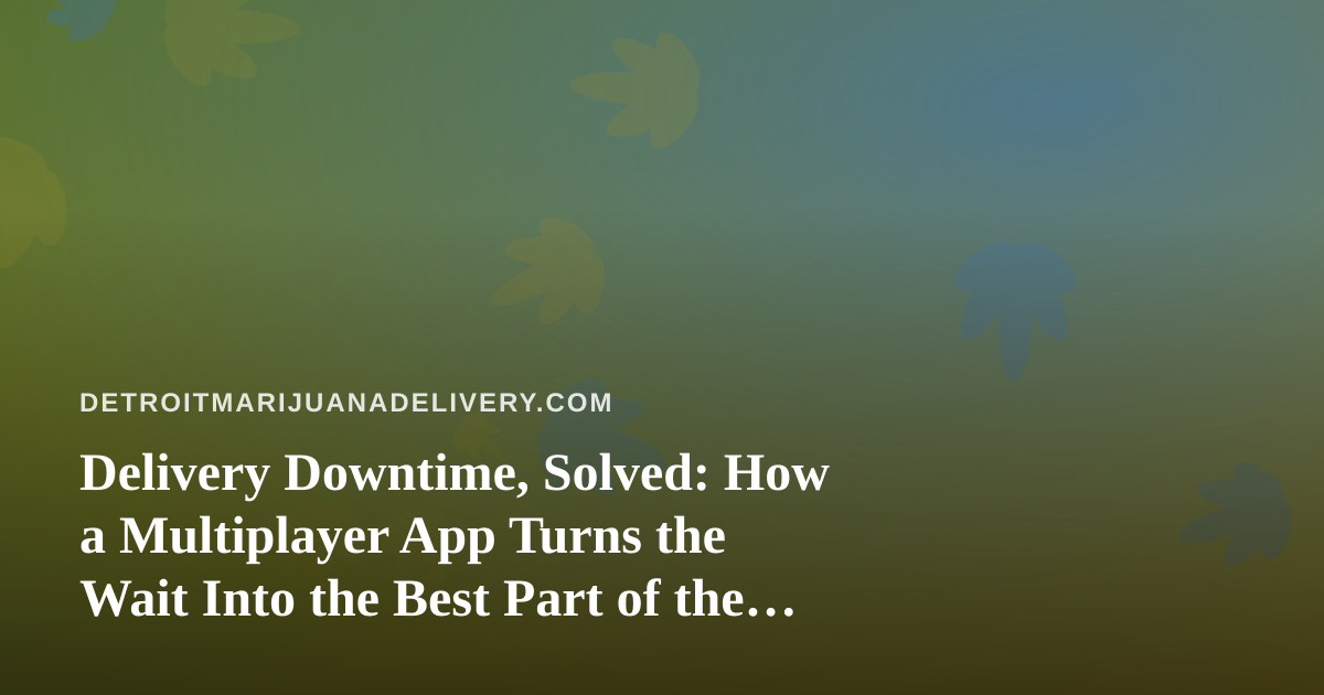 Delivery Downtime, Solved: How a Multiplayer App Turns the Wait Into the Best Part of the Night