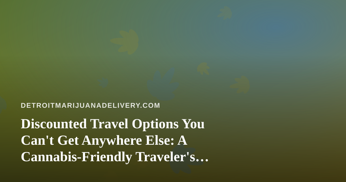 Discounted Travel Options You Can’t Get Anywhere Else: A Cannabis-Friendly Traveler’s Guide