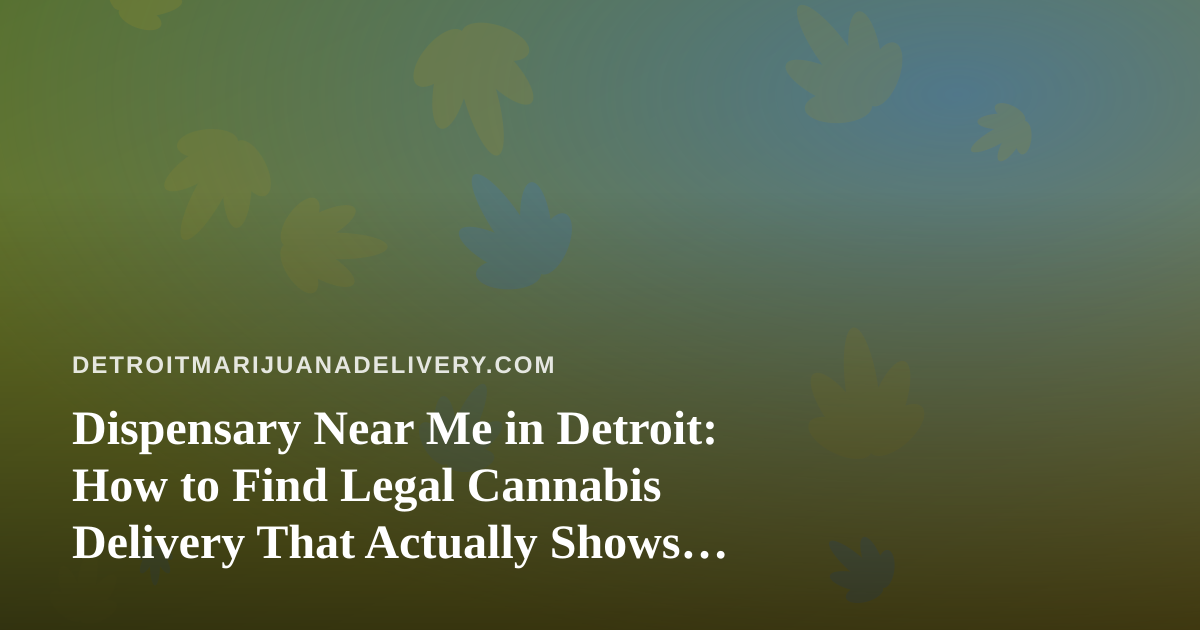 Dispensary Near Me in Detroit: How to Find Legal Cannabis Delivery That Actually Shows Up
