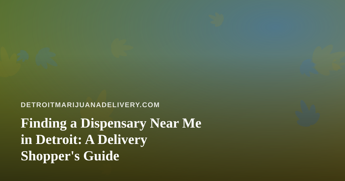 Finding a Dispensary Near Me in Detroit: A Delivery Shopper’s Guide