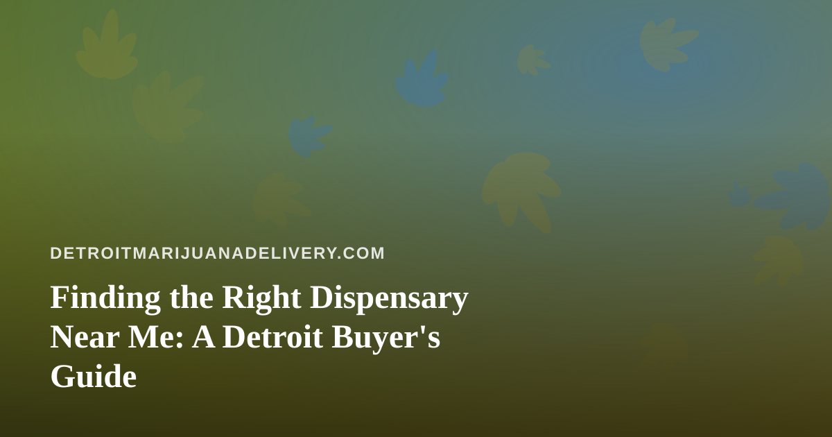 Finding the Right Dispensary Near Me: A Detroit Buyer’s Guide