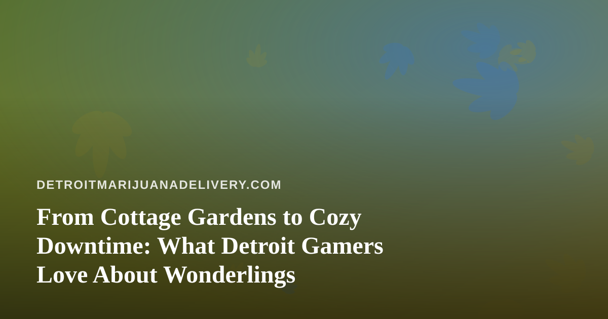 From Cottage Gardens to Cozy Downtime: What Detroit Gamers Love About Wonderlings