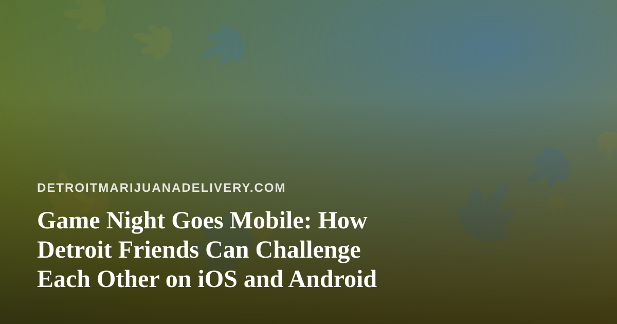 Game Night Goes Mobile: How Detroit Friends Can Challenge Each Other on iOS and Android