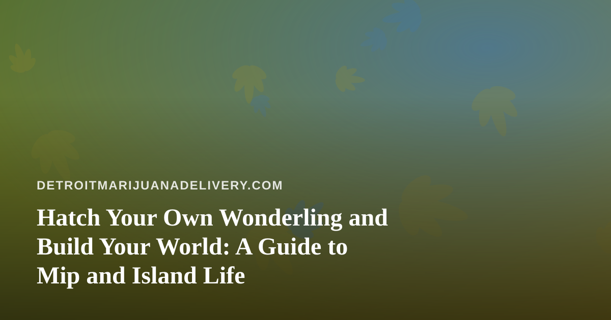 Hatch Your Own Wonderling and Build Your World: A Guide to Mip and Island Life