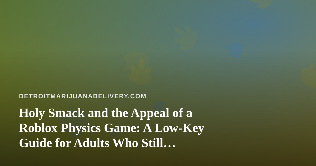 Holy Smack and the Appeal of a Roblox Physics Game: A Low-Key Guide for Adults Who Still Enjoy a Good Puzzle