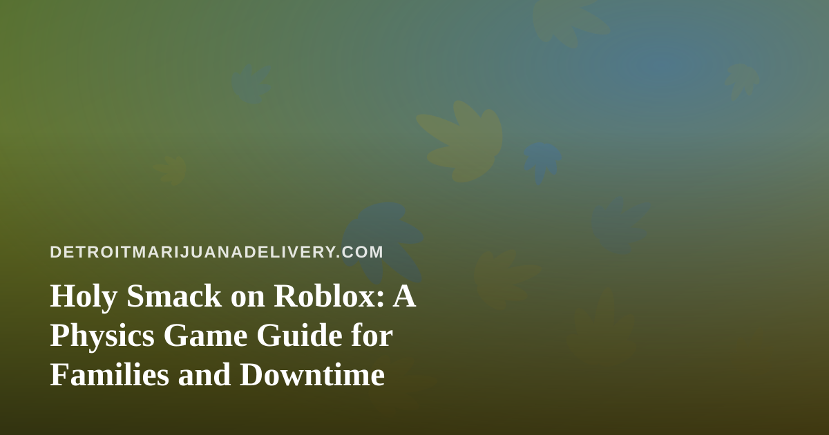Holy Smack on Roblox: A Physics Game Guide for Families and Downtime