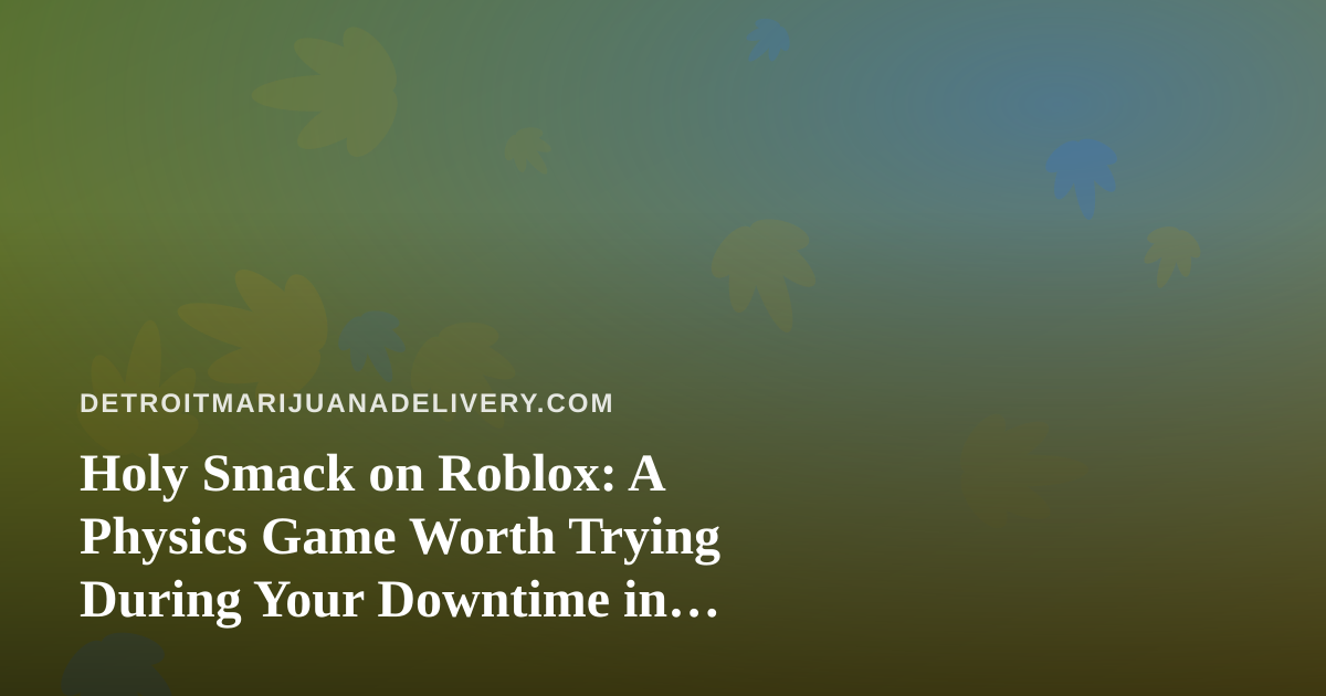 Holy Smack on Roblox: A Physics Game Worth Trying During Your Downtime in Detroit