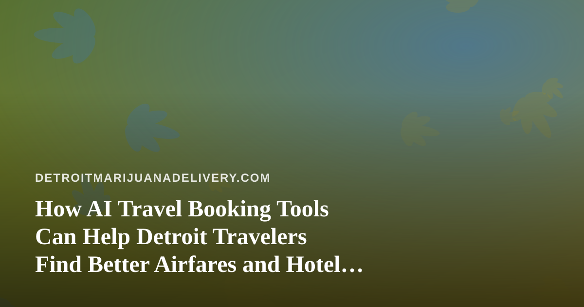How AI Travel Booking Tools Can Help Detroit Travelers Find Better Airfares and Hotel Deals