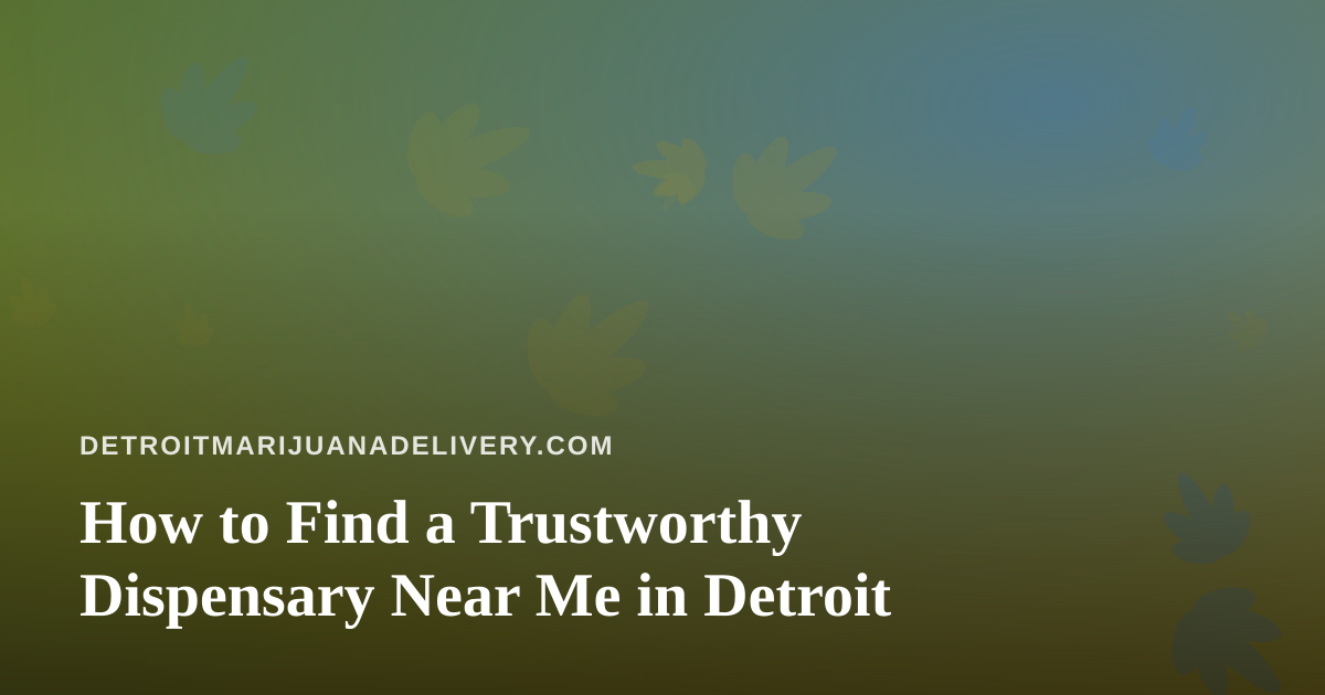 How to Find a Trustworthy Dispensary Near Me in Detroit