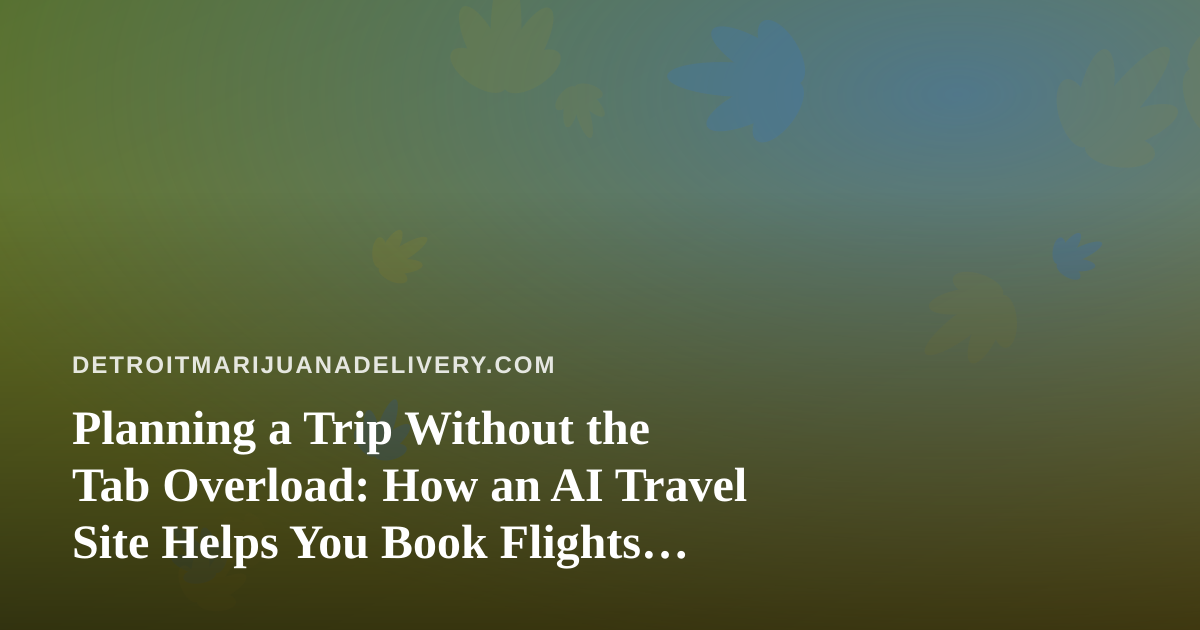 Planning a Trip Without the Tab Overload: How an AI Travel Site Helps You Book Flights and Hotels