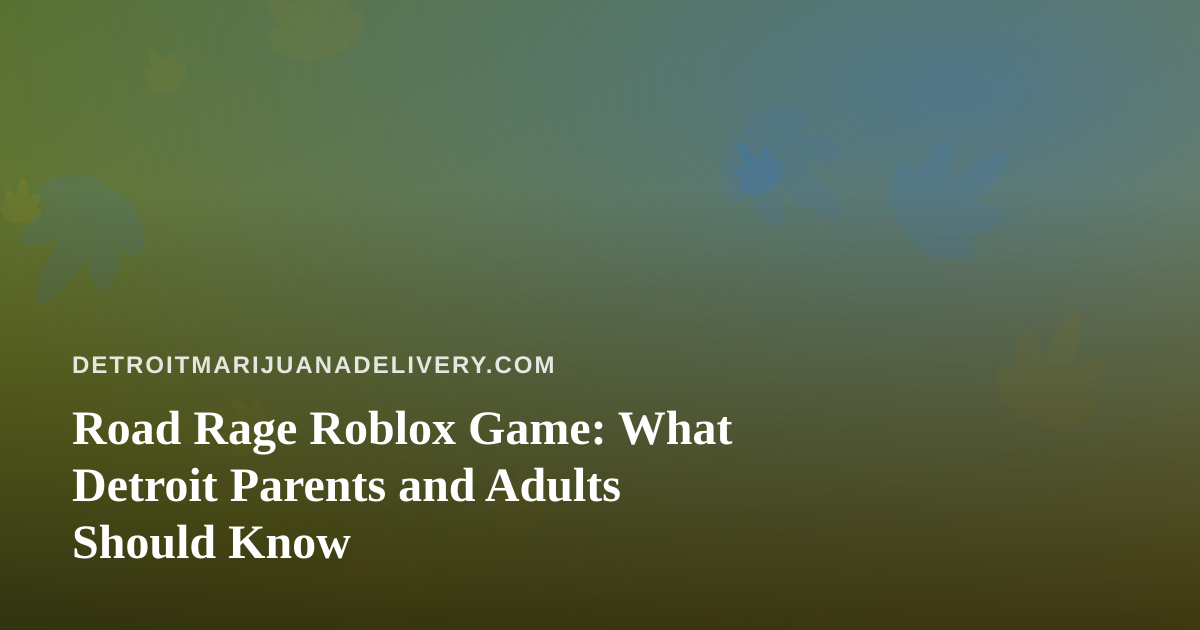 Road Rage Roblox Game: What Detroit Parents and Adults Should Know