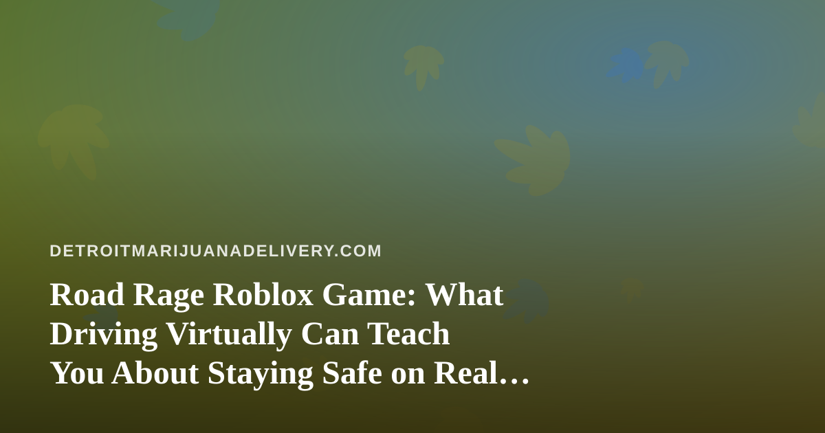 Road Rage Roblox Game: What Driving Virtually Can Teach You About Staying Safe on Real Roads