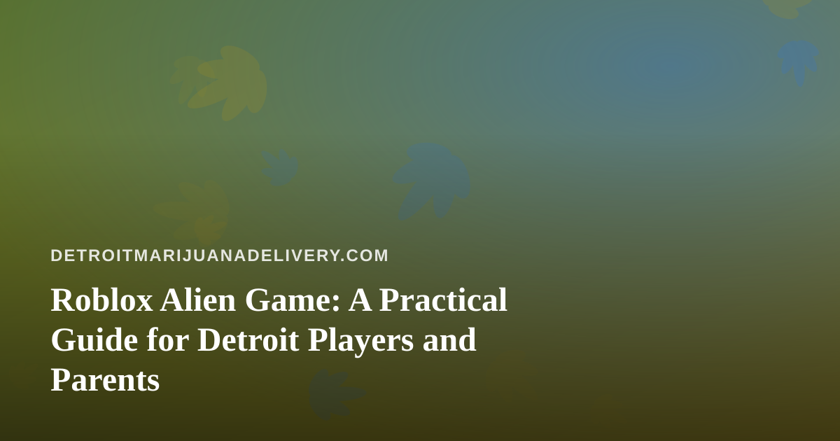 Roblox Alien Game: A Practical Guide for Detroit Players and Parents