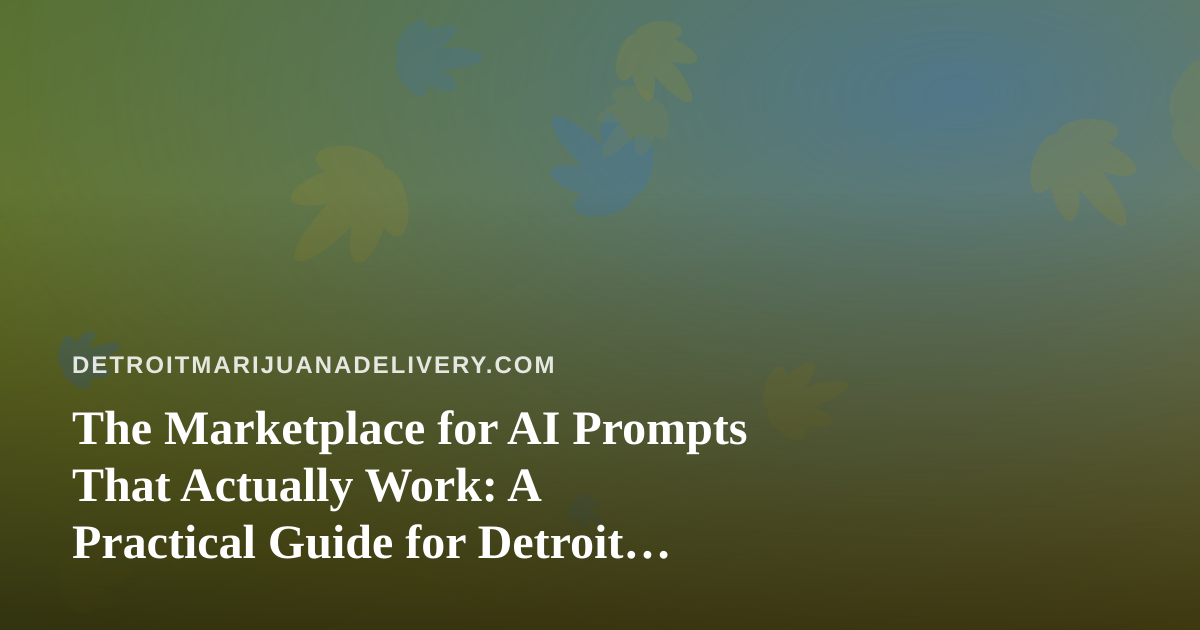 The Marketplace for AI Prompts That Actually Work: A Practical Guide for Detroit Cannabis Delivery Teams