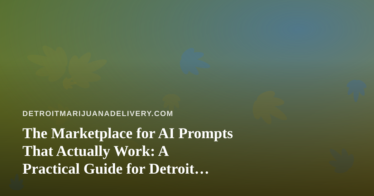 The Marketplace for AI Prompts That Actually Work: A Practical Guide for Detroit Cannabis Delivery Teams