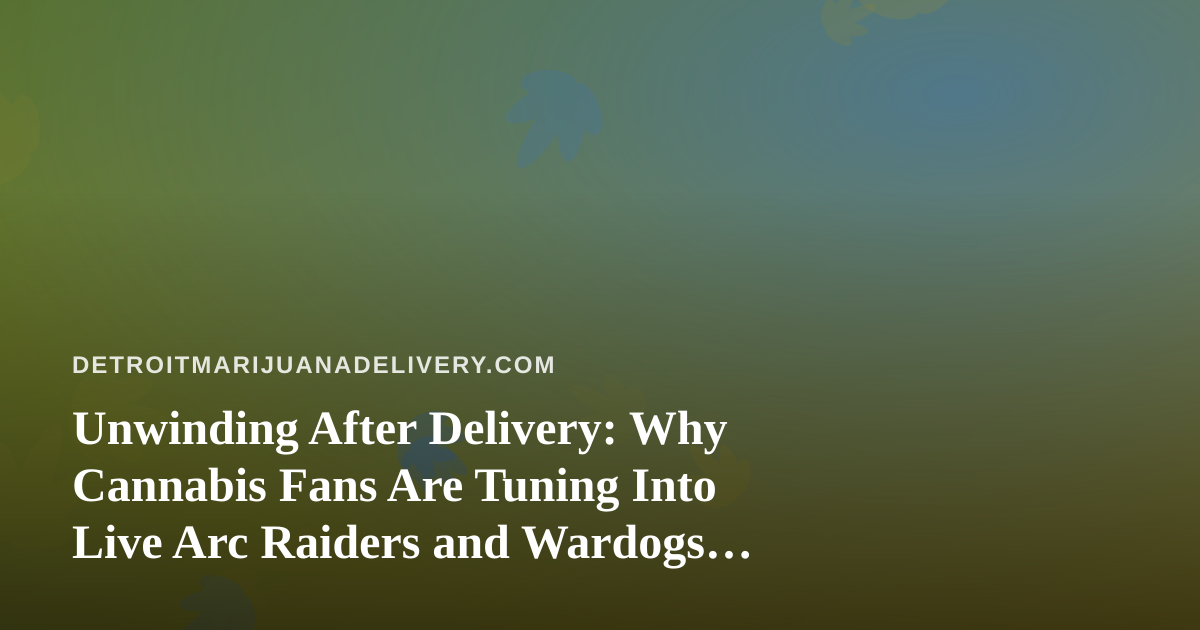 Unwinding After Delivery: Why Cannabis Fans Are Tuning Into Live Arc Raiders and Wardogs Streams