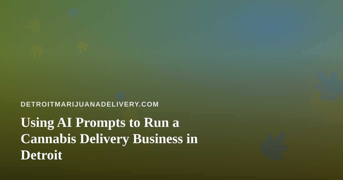 Using AI Prompts to Run a Cannabis Delivery Business in Detroit