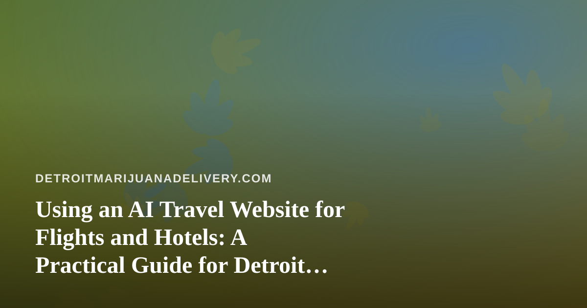 Using an AI Travel Website for Flights and Hotels: A Practical Guide for Detroit Travelers